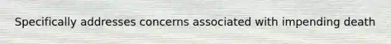 Specifically addresses concerns associated with impending death