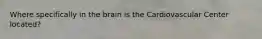 Where specifically in the brain is the Cardiovascular Center located?