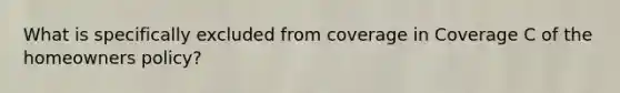 What is specifically excluded from coverage in Coverage C of the homeowners policy?