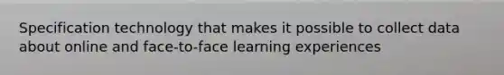 Specification technology that makes it possible to collect data about online and face-to-face learning experiences