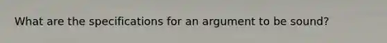 What are the specifications for an argument to be sound?