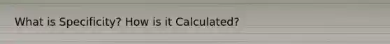 What is Specificity? How is it Calculated?