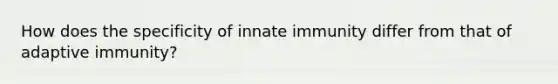 How does the specificity of innate immunity differ from that of adaptive immunity?