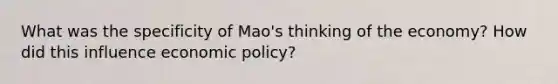 What was the specificity of Mao's thinking of the economy? How did this influence economic policy?