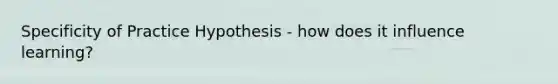 Specificity of Practice Hypothesis - how does it influence learning?