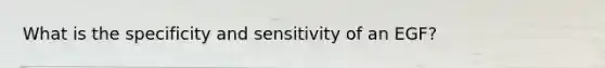 What is the specificity and sensitivity of an EGF?