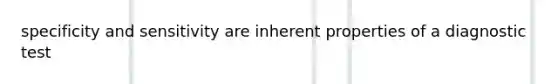 specificity and sensitivity are inherent properties of a diagnostic test