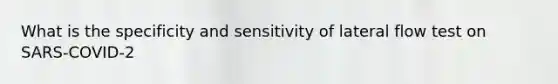 What is the specificity and sensitivity of lateral flow test on SARS-COVID-2