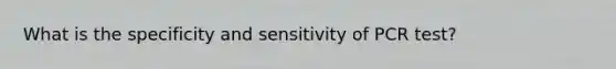 What is the specificity and sensitivity of PCR test?