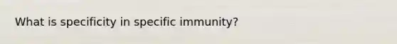 What is specificity in specific immunity?