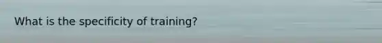 What is the specificity of training?