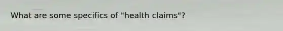 What are some specifics of "health claims"?