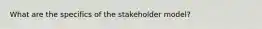 What are the specifics of the stakeholder model?