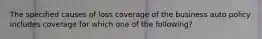 The specified causes of loss coverage of the business auto policy includes coverage for which one of the following?