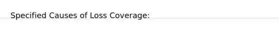 Specified Causes of Loss Coverage: