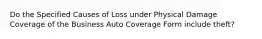 Do the Specified Causes of Loss under Physical Damage Coverage of the Business Auto Coverage Form include theft?