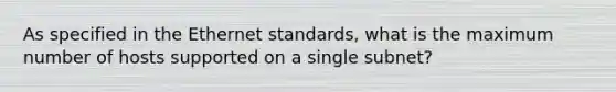 As specified in the Ethernet standards, what is the maximum number of hosts supported on a single subnet?