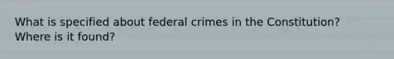 What is specified about federal crimes in the Constitution? Where is it found?