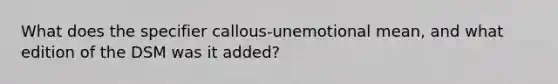 What does the specifier callous-unemotional mean, and what edition of the DSM was it added?