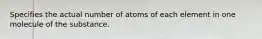 Specifies the actual number of atoms of each element in one molecule of the substance.