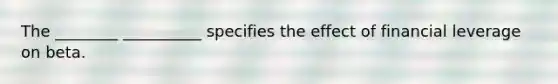 The ________ __________ specifies the effect of financial leverage on beta.