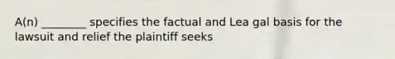 A(n) ________ specifies the factual and Lea gal basis for the lawsuit and relief the plaintiff seeks