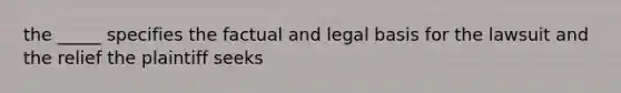 the _____ specifies the factual and legal basis for the lawsuit and the relief the plaintiff seeks