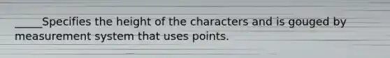 _____Specifies the height of the characters and is gouged by measurement system that uses points.