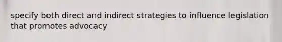 specify both direct and indirect strategies to influence legislation that promotes advocacy