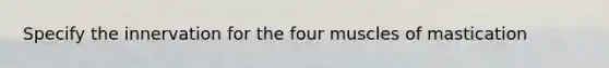 Specify the innervation for the four muscles of mastication