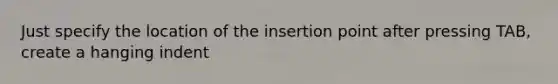 Just specify the location of the insertion point after pressing TAB, create a hanging indent