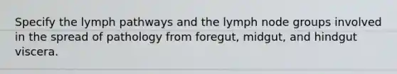 Specify the lymph pathways and the lymph node groups involved in the spread of pathology from foregut, midgut, and hindgut viscera.