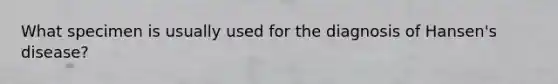 What specimen is usually used for the diagnosis of Hansen's disease?
