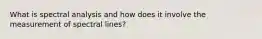 What is spectral analysis and how does it involve the measurement of spectral lines?