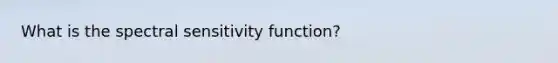 What is the spectral sensitivity function?