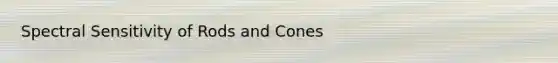 Spectral Sensitivity of Rods and Cones