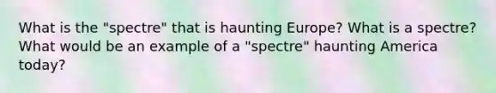 What is the "spectre" that is haunting Europe? What is a spectre? What would be an example of a "spectre" haunting America today?