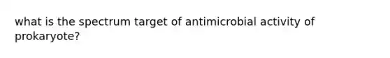 what is the spectrum target of antimicrobial activity of prokaryote?