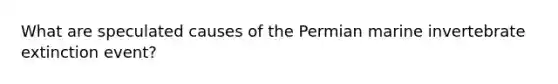 What are speculated causes of the Permian marine invertebrate extinction event?