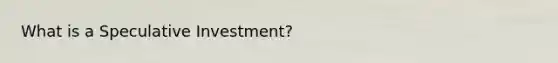 What is a Speculative Investment?