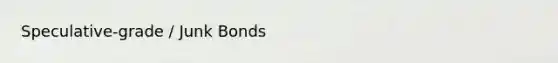 Speculative-grade / Junk Bonds