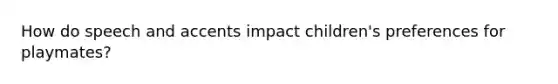 How do speech and accents impact children's preferences for playmates?