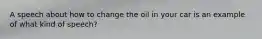 A speech about how to change the oil in your car is an example of what kind of speech?