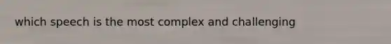 which speech is the most complex and challenging