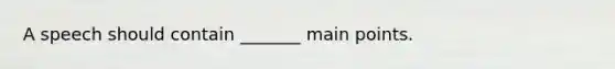 A speech should contain _______ main points.