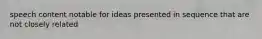 speech content notable for ideas presented in sequence that are not closely related