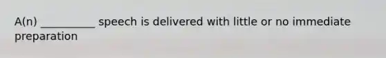 A(n) __________ speech is delivered with little or no immediate preparation