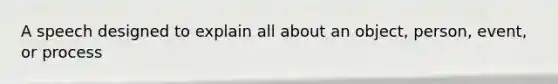 A speech designed to explain all about an object, person, event, or process