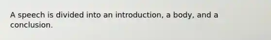 A speech is divided into an introduction, a body, and a conclusion.