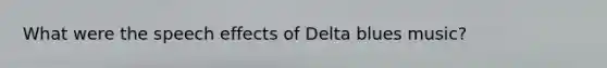 What were the speech effects of Delta blues music?